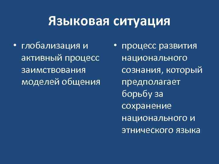 Языковая ситуация • глобализация и активный процесс заимствования моделей общения • процесс развития национального