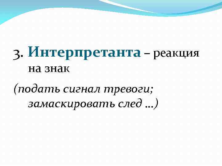 3. Интерпретанта – реакция на знак (подать сигнал тревоги; замаскировать след …) 