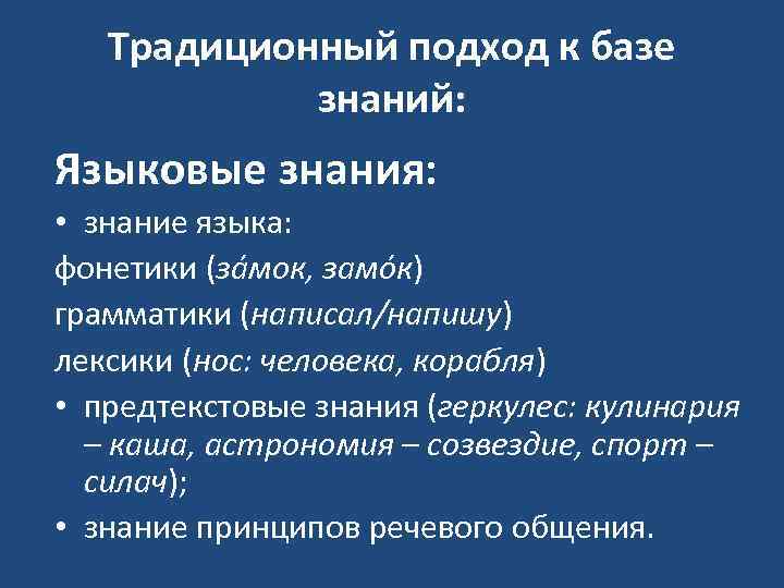 Традиционный подход к базе знаний: Языковые знания: • знание языка: фонетики (зáмок, замóк) грамматики