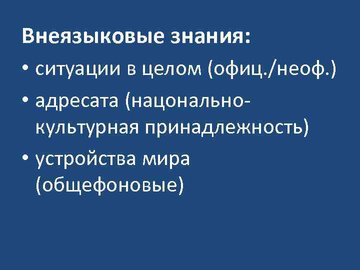 Внеязыковые знания: • ситуации в целом (офиц. /неоф. ) • адресата (нацональнокультурная принадлежность) •