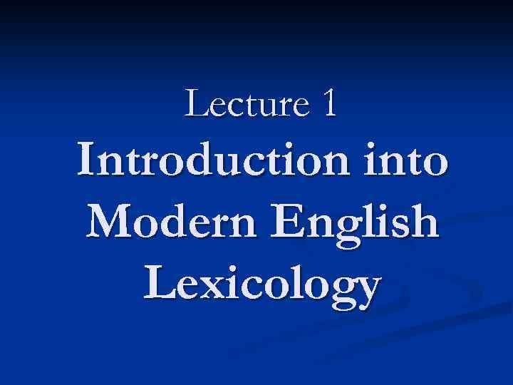 Lecture 1 Introduction into Modern English Lexicology 