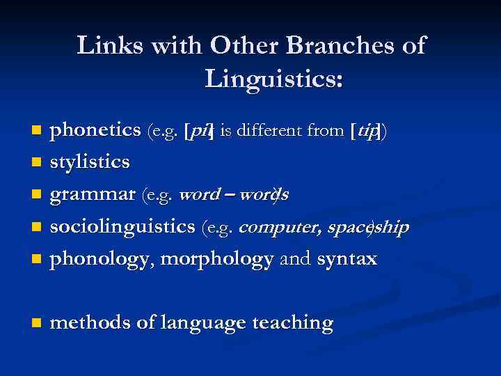 Links with Other Branches of Linguistics: phonetics (e. g. [pit] is different from [tip])