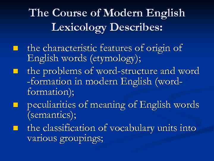 The Course of Modern English Lexicology Describes: n n the characteristic features of origin