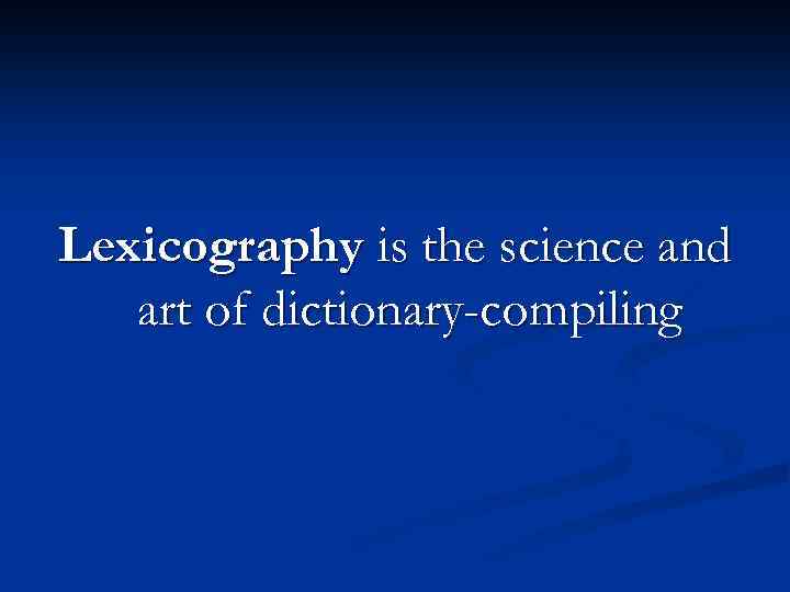 Lexicography is the science and art of dictionary-compiling 