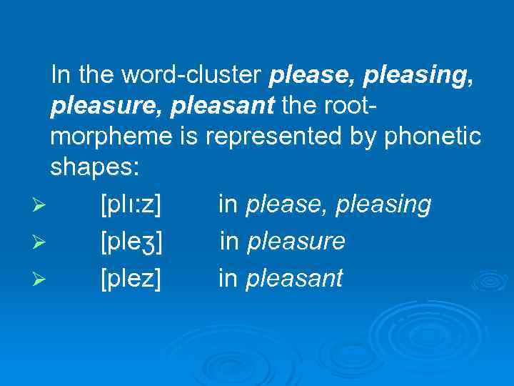 In the word-cluster please, pleasing, pleasure, pleasant the rootmorpheme is represented by phonetic shapes: