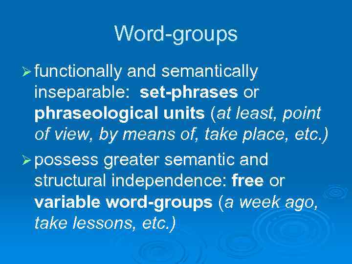 Word-groups Ø functionally and semantically inseparable: set-phrases or phraseological units (at least, point of