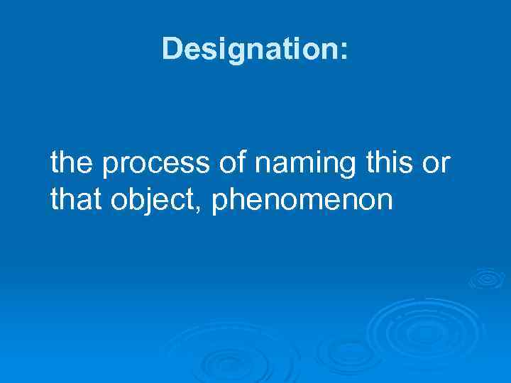 Designation: the process of naming this or that object, phenomenon 