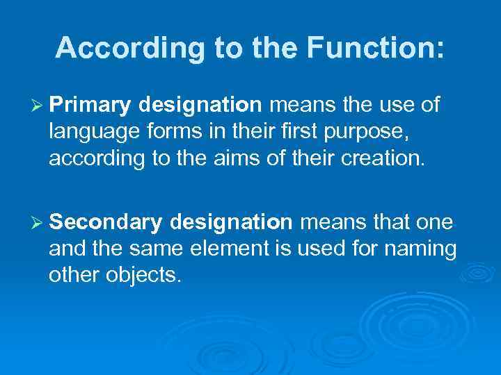 According to the Function: Ø Primary designation means the use of language forms in