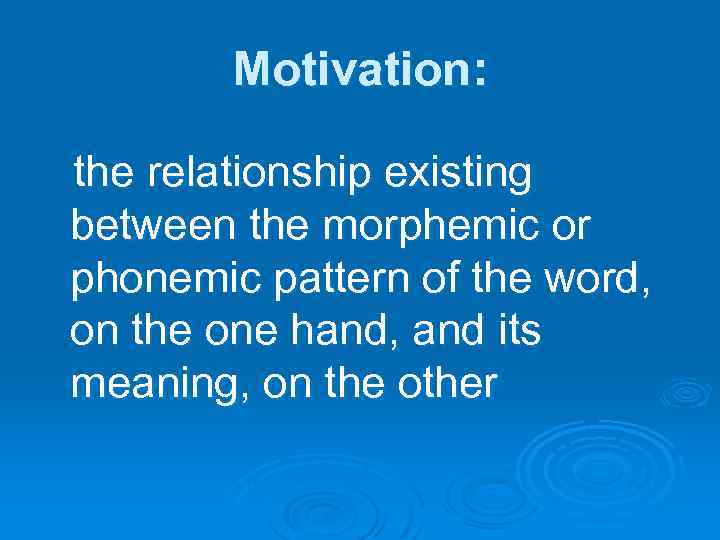 Motivation: the relationship existing between the morphemic or phonemic pattern of the word, on