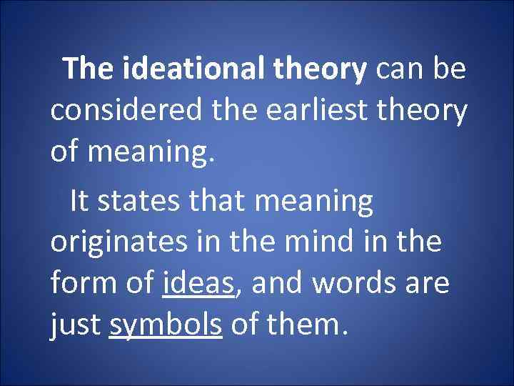 The ideational theory can be considered the earliest theory of meaning. It states that