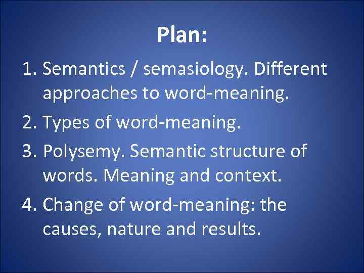 Plan: 1. Semantics / semasiology. Different approaches to word-meaning. 2. Types of word-meaning. 3.