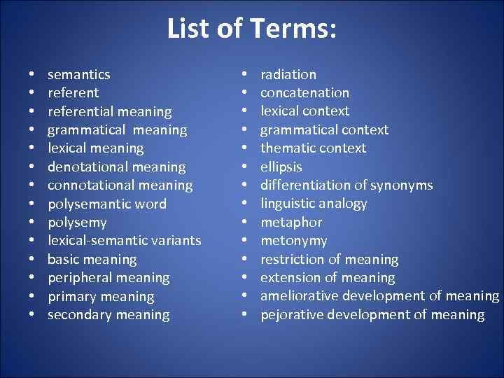 List of Terms: • • • • semantics referential meaning grammatical meaning lexical meaning