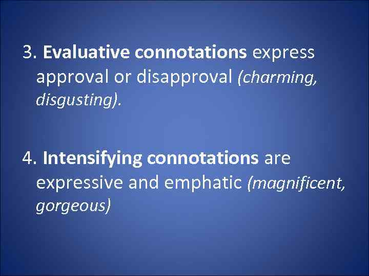 3. Evaluative connotations express approval or disapproval (charming, disgusting). 4. Intensifying connotations are expressive