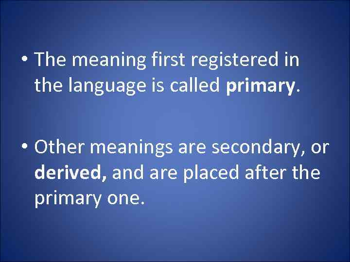  • The meaning first registered in the language is called primary. • Other