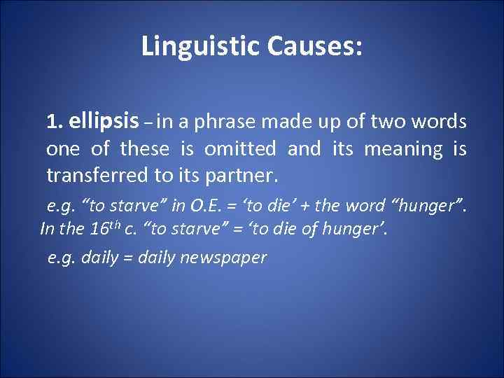 Linguistic Causes: 1. ellipsis – in a phrase made up of two words one