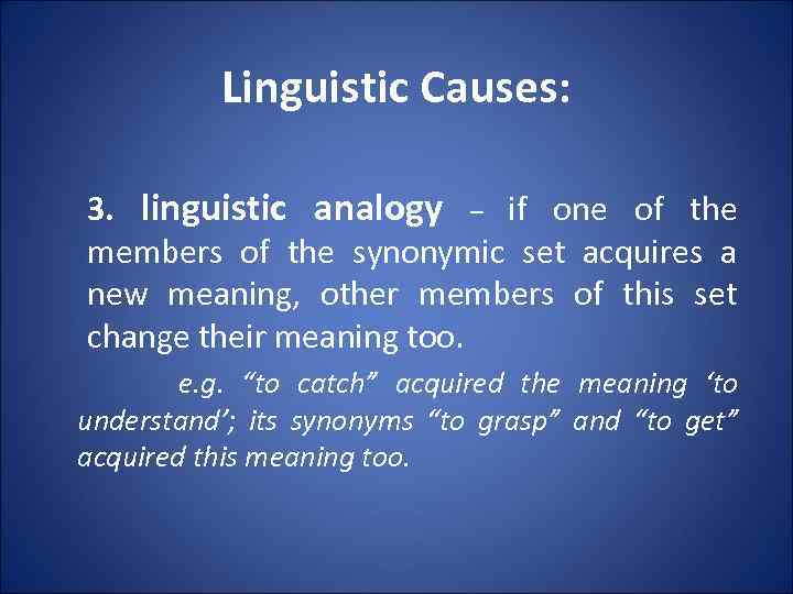 Linguistic Causes: 3. linguistic analogy – if one of the members of the synonymic