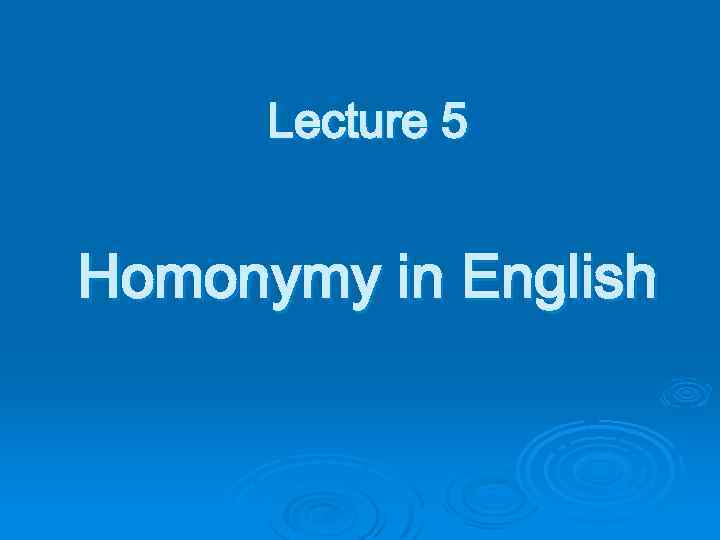 Lecture 5 Homonymy in English 