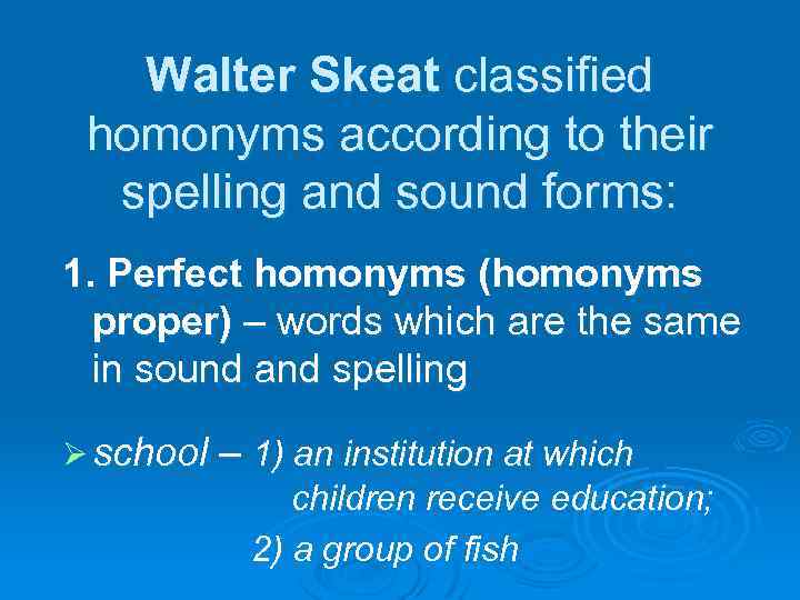 Walter Skeat classified homonyms according to their spelling and sound forms: 1. Perfect homonyms