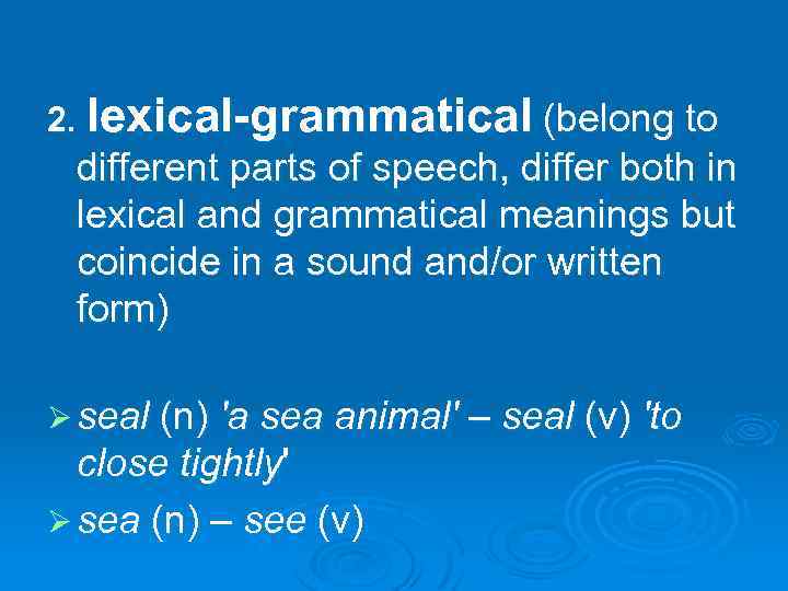 2. lexical-grammatical (belong to different parts of speech, differ both in lexical and grammatical
