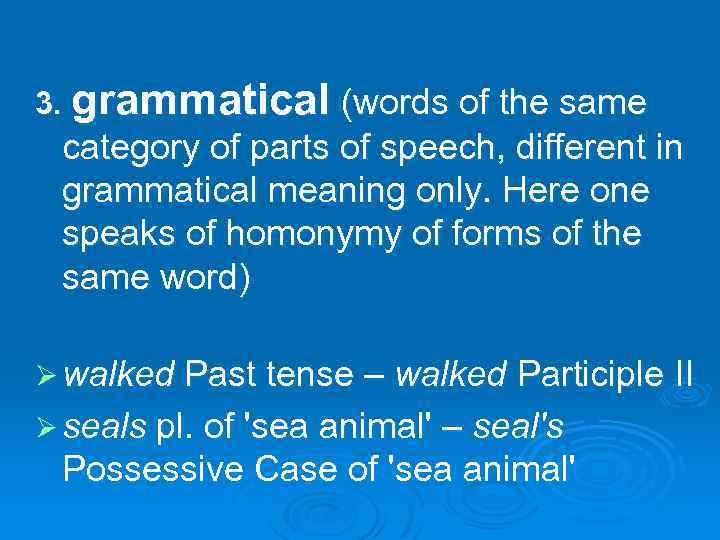 3. grammatical (words of the same category of parts of speech, different in grammatical