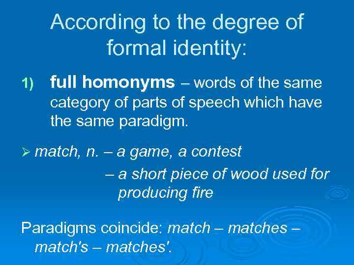 According to the degree of formal identity: 1) full homonyms – words of the