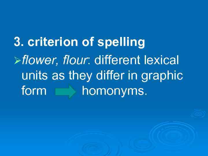 3. criterion of spelling Øflower, flour: different lexical units as they differ in graphic
