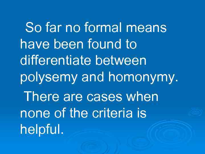 So far no formal means have been found to differentiate between polysemy and homonymy.