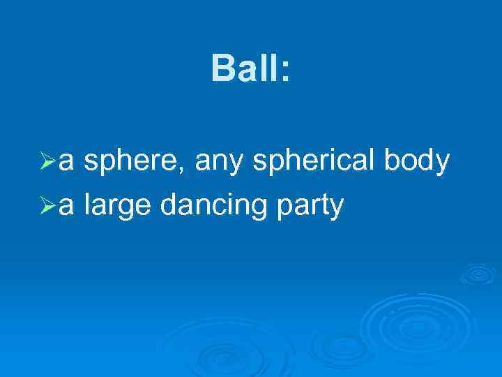 Ball: Øa sphere, any spherical body Øa large dancing party 