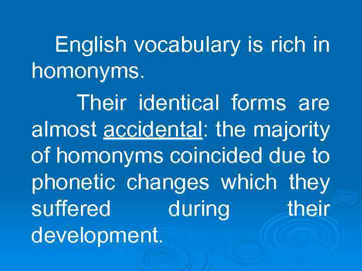 English vocabulary is rich in homonyms. Their identical forms are almost accidental: the majority
