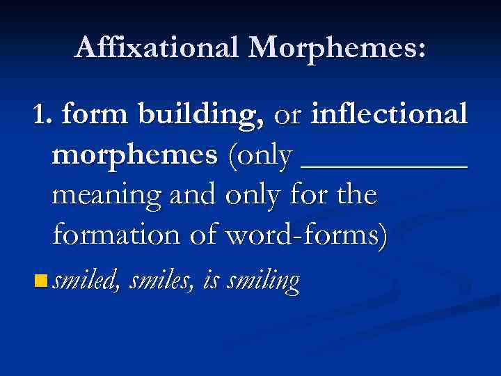 Affixational Morphemes: 1. form building, or inflectional morphemes (only _____ meaning and only for