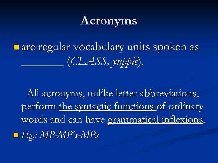 Acronyms n are regular vocabulary units spoken as _______ (CLASS, yuppie). All acronyms, unlike