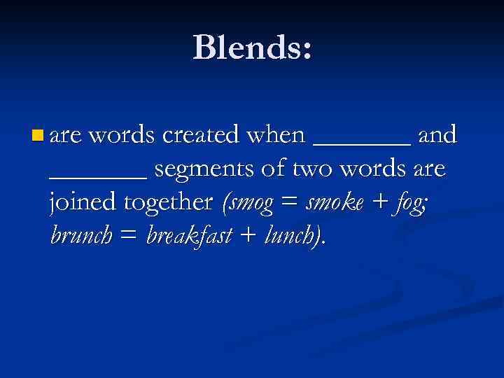 Blends: n are words created when _______ and _______ segments of two words are