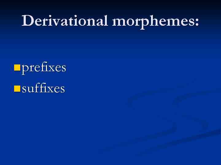 Derivational morphemes: n prefixes n suffixes 