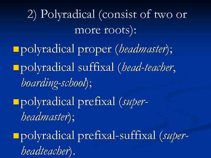 2) Polyradical (consist of two or more roots): n polyradical proper (headmaster); n polyradical