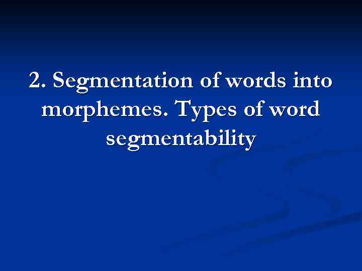 2. Segmentation of words into morphemes. Types of word segmentability 