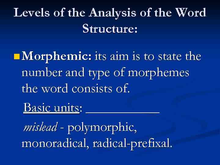 Levels of the Analysis of the Word Structure: n Morphemic: its aim is to