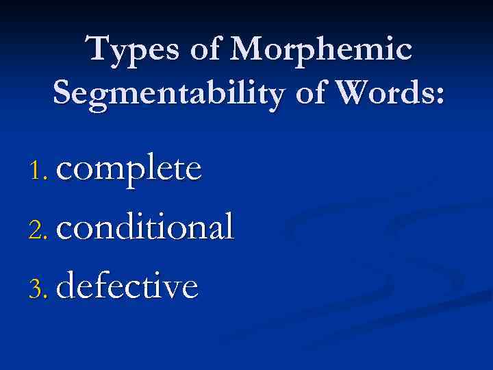 Types of Morphemic Segmentability of Words: 1. complete 2. conditional 3. defective 