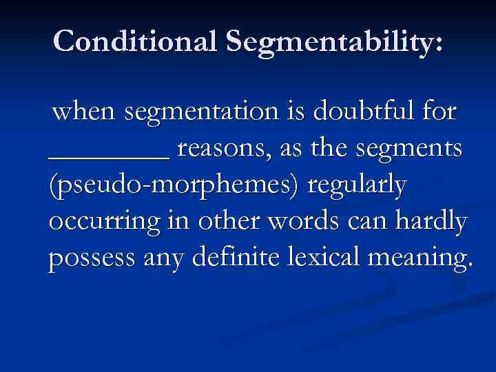 Conditional Segmentability: when segmentation is doubtful for ____ reasons, as the segments (pseudo-morphemes) regularly