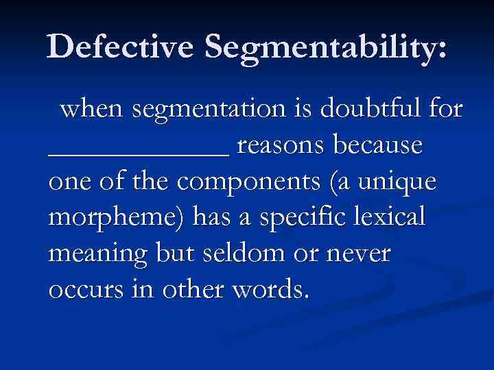 Defective Segmentability: when segmentation is doubtful for ______ reasons because one of the components