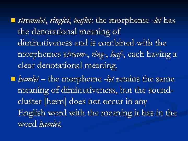 n streamlet, ringlet, leaflet: the morpheme -let has the denotational meaning of diminutiveness and