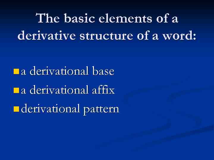 The basic elements of a derivative structure of a word: n a derivational base