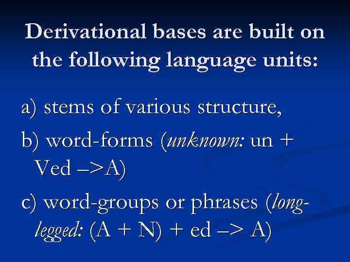 Derivational bases are built on the following language units: a) stems of various structure,