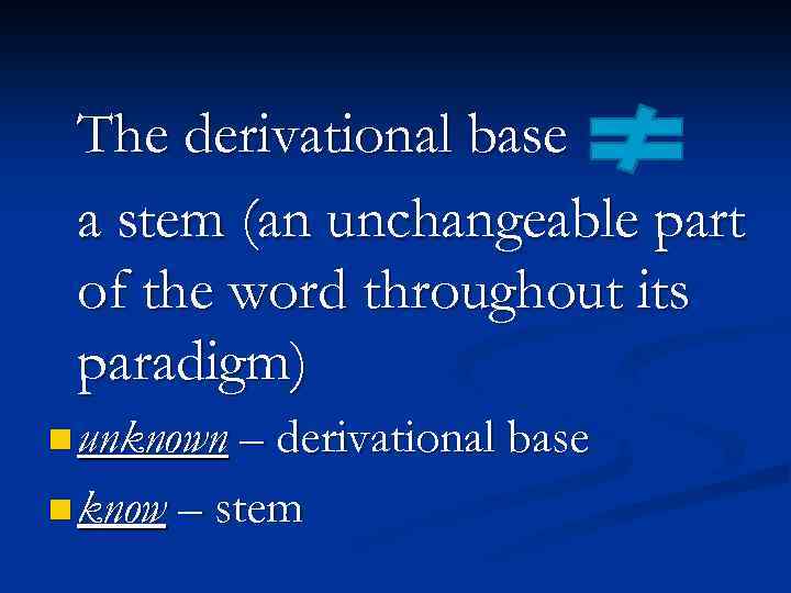 The derivational base a stem (an unchangeable part of the word throughout its paradigm)