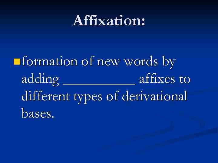 Affixation: n formation of new words by adding _____ affixes to different types of