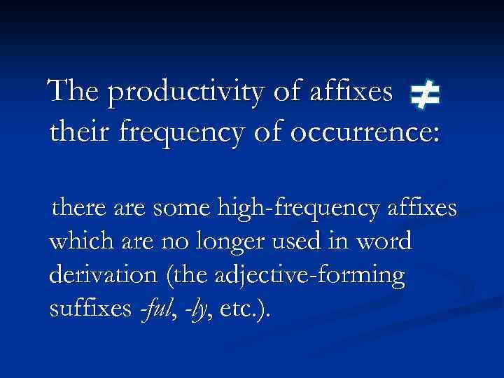 The productivity of affixes their frequency of occurrence: there are some high-frequency affixes which