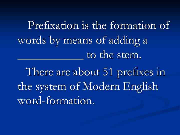 Prefixation is the formation of words by means of adding a ______ to the