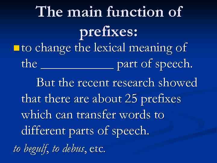 The main function of prefixes: n to change the lexical meaning of the ______