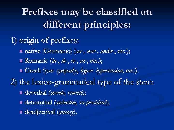 Prefixes may be classified on different principles: 1) origin of prefixes: native (Germanic) (un-,