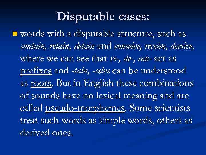 Disputable cases: n words with a disputable structure, such as contain, retain, detain and