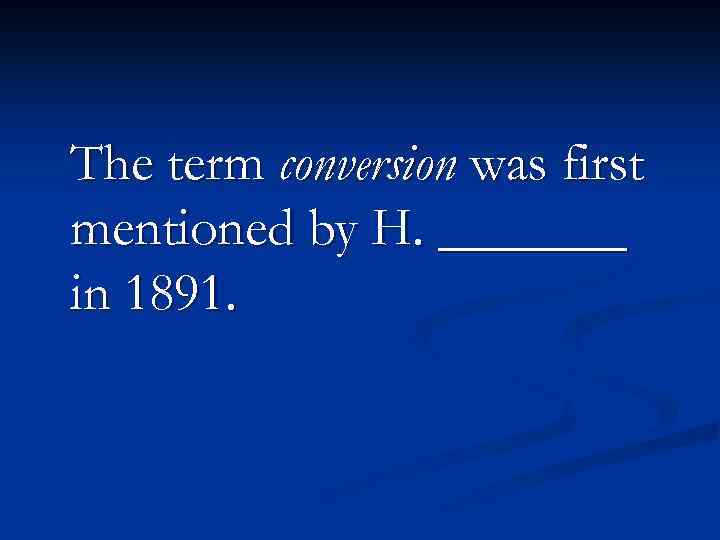 The term conversion was first mentioned by H. _______ in 1891. 